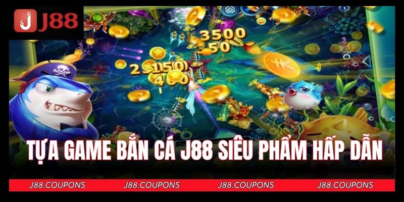 Các siêu phẩm bắn cá J88 nổi bật